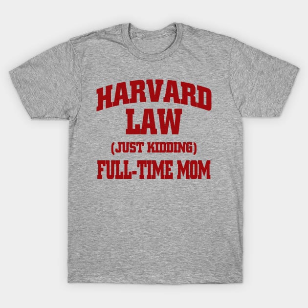 Harvard Law / Full-time Mom T-Shirt by MarinasingerDesigns